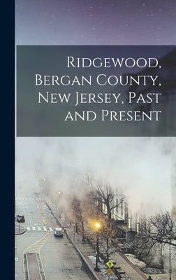 Ridgewood, Bergan County, New Jersey, Past and Present by Anonymous