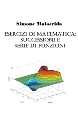 Esercizi di matematica: successioni e serie di funzioni by Malacrida, Simone