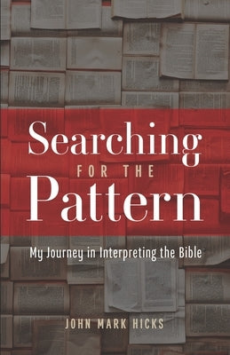 Searching for the Pattern: My Journey in Interpreting the Bible by Hicks, John Mark