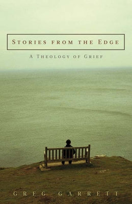 Stories from the Edge: A Theology of Grief by Garrett, Greg