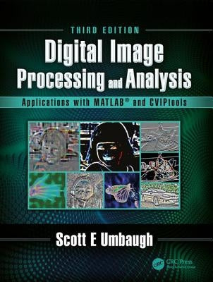 Digital Image Processing and Analysis: Applications with MATLAB and Cviptools by Umbaugh, Scott E.