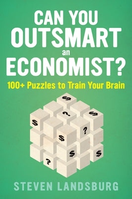 Can You Outsmart an Economist?: 100+ Puzzles to Train Your Brain by Landsburg, Steven E.