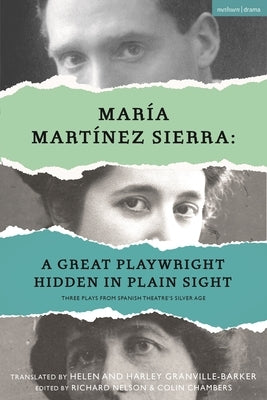 María Martínez Sierra: A Great Playwright Hidden in Plain Sight: Three Plays from Spanish Theatre's Silver Age by Sierra, Mar&#237;a Mart&#237;nez