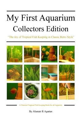 My First Aquarium Collectors Edition: The Joy of Tropical Fish Keeping in Classic Retro Style by Agutter, Alastair R.