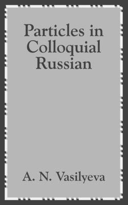 Particles in Colloquial Russian by Vasilyeva, A. N.