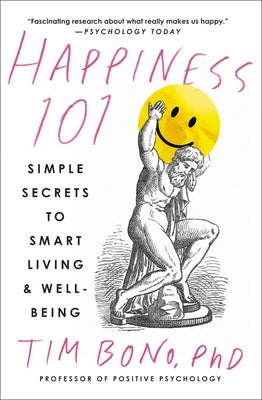 Happiness 101 (Previously Published as When Likes Aren't Enough): Simple Secrets to Smart Living & Well-Being by Bono, Tim