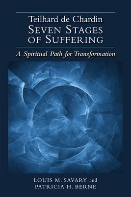 Teilhard de Chardin--Seven Stages of Suffering: A Spiritual Path for Transformation by Savary, Louis M.