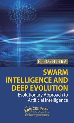 Swarm Intelligence and Deep Evolution: Evolutionary Approach to Artificial Intelligence by Iba, Hitoshi