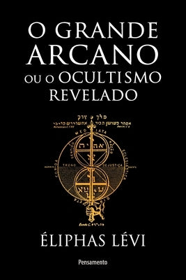 Grande arcano ou o ocultismo revelado (O) by L&#233;vi, &#201;liphas