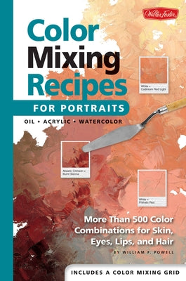 Color Mixing Recipes for Portraits: More Than 500 Color Combinations for Skin, Eyes, Lips & Hair by Powell, William