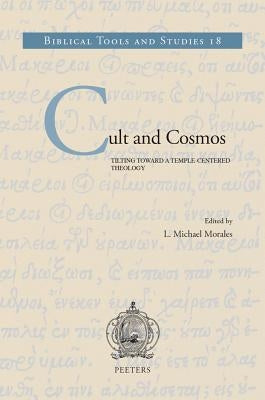 Cult and Cosmos: Tilting Toward a Temple-Centered Theology by Morales, LM