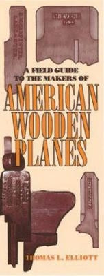 A Field Guide to the Makers of American Wooden Planes by Elliott, Thomas L.