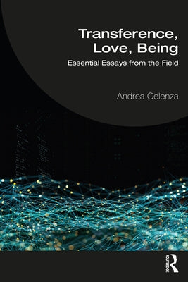 Transference, Love, Being: Essential Essays from the Field by Celenza, Andrea