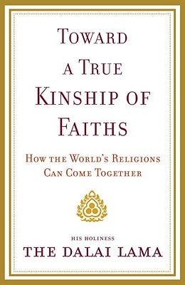 Toward a True Kinship of Faiths: How the World's Religions Can Come Together by Dalai Lama