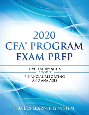 2020 CFA Program Exam Prep Level 1: 2020 CFA Level 1, Book 3: Financial Reporting and Analysis by System, Havels Learning
