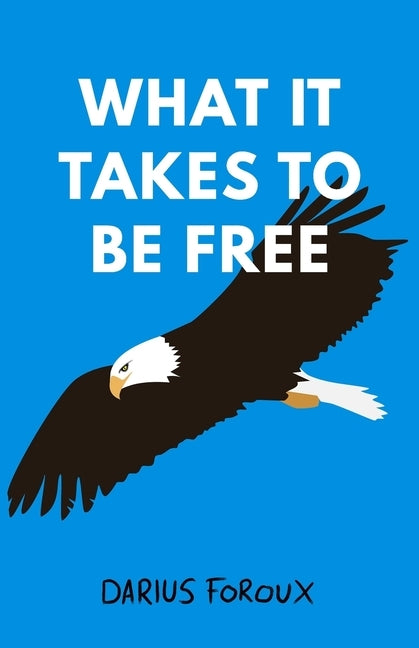 What It Takes To Be Free by Foroux, Darius