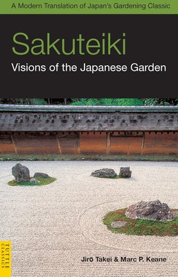 Sakuteiki: Visions of the Japanese Garden: A Modern Translation of Japan's Gardening Classic by Takei, Jiro