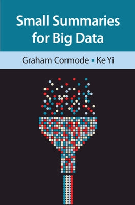 Small Summaries for Big Data by Cormode, Graham