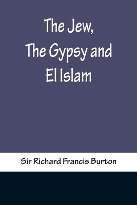 The Jew, The Gypsy and El Islam by Sir Richard Francis Burton