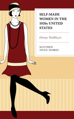Self-Made Women in the 1920s United States: Literary Trailblazers by Teorey, Matthew Niven