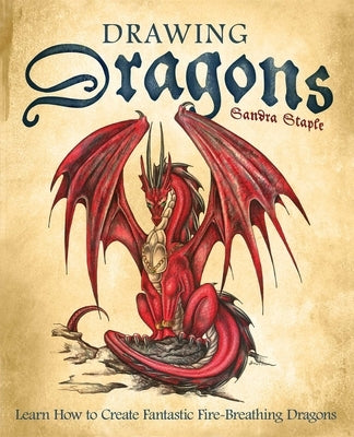 Drawing Dragons: Learn How to Create Fantastic Fire-Breathing Dragons by Staple, Sandra