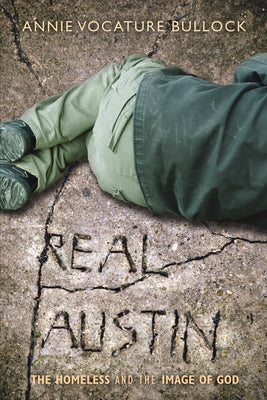 Real Austin: The Homeless and the Image of God by Bullock, Annie Vocature