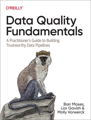 Data Quality Fundamentals: A Practitioner's Guide to Building Trustworthy Data Pipelines by Moses, Barr