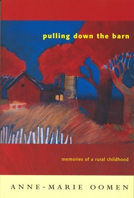 Pulling Down the Barn: Memories of a Rural Childhood by Oomen, Anne-Marie