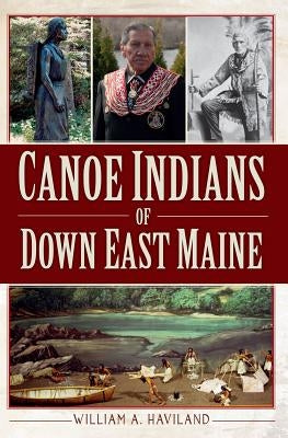 Canoe Indians of Down East Maine by Haviland, William a.