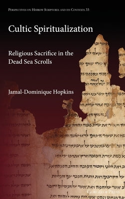 Cultic Spiritualization: Religious Sacrifice in the Dead Sea Scrolls by Hopkins, Jamal-Dominique