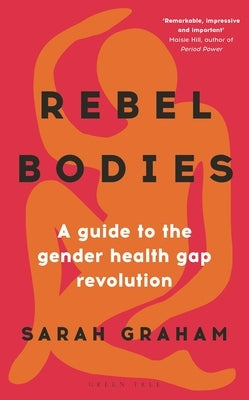 Rebel Bodies: A Guide to the Gender Health Gap Revolution by Graham, Sarah