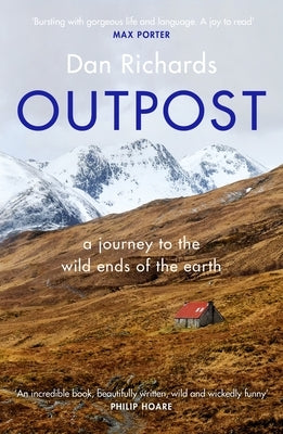 Outpost: A Journey to the Wild Ends of the Earth by Richards, Dan