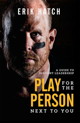 Play for the Person Next to You: A Guide to Servant Leadership by Erik Hatch