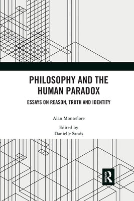Philosophy and the Human Paradox: Essays on Reason, Truth and Identity by Montefiore, Alan