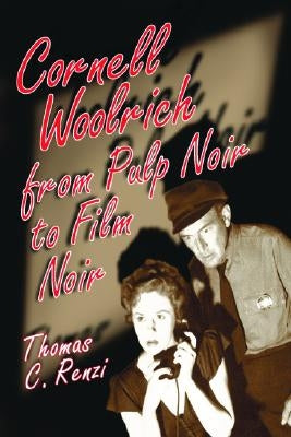 Cornell Woolrich from Pulp Noir to Film Noir by Renzi, Thomas C.