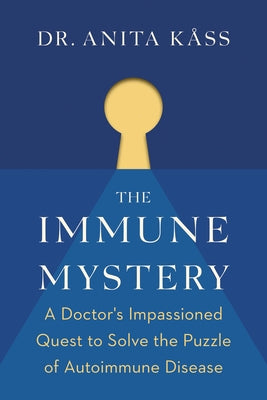 The Immune Mystery: A Doctor's Impassioned Quest to Solve the Puzzle of Autoimmune Disease by Dr K&#229;ss, Anita