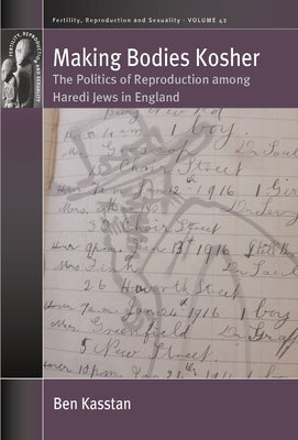 Making Bodies Kosher: The Politics of Reproduction Among Haredi Jews in England by Kasstan, Ben