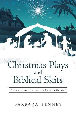 Christmas Plays and Biblical Skits: Dramatic Activities for Church Groups by Tenney, Barbara