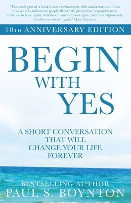 Begin with Yes: 10th Anniversary Edition by Boynton, Paul S.