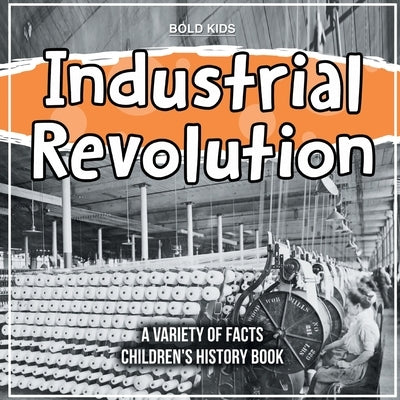 Learning About The Industrial Revolution - What Impacted it? by Kids, Bold