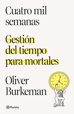 Cuatro Mil Semanas: Gestión del Tiempo Para Mortales by Burkeman, Oliver