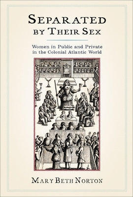 Separated by Their Sex: Women in Public and Private in the Colonial Atlantic World by Norton, Mary Beth