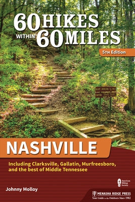 60 Hikes Within 60 Miles: Nashville: Including Clarksville, Gallatin, Murfreesboro, and the Best of Middle Tennessee by Molloy, Johnny