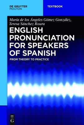 English Pronunciation for Speakers of Spanish: From Theory to Practice by G&#243;mez Gonz&#225;lez, Mar&#237;a de Los &#193;ngeles