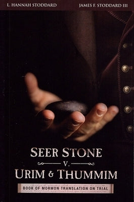Seer Stone v. Urim and Thummim: Book of Mormon Translation on Trial by Stoddard, L. Hannah