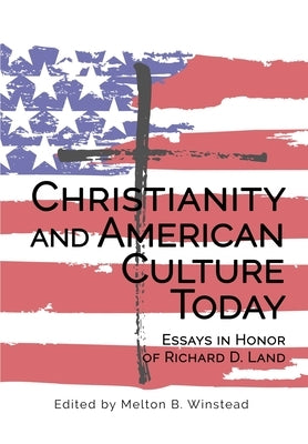 Christianity and American Culture Today: Essays in Honor of Richard D. Land by Winstead, Melton B.