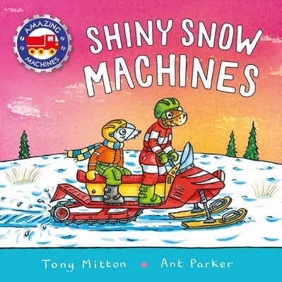 Amazing Machines: Shiny Snow Machines by Mitton, Tony