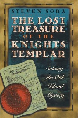 The Lost Treasure of the Knights Templar: Solving the Oak Island Mystery by Sora, Steven