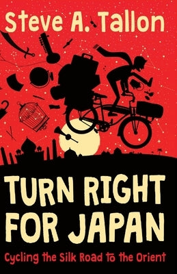 Turn Right For Japan: Cycling the Silk Road to the Orient by Tallon, Steve Anthony