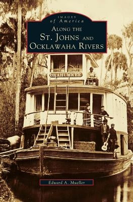 Along the St. Johns and Ocklawaha Rivers by Mueller, Edward a.